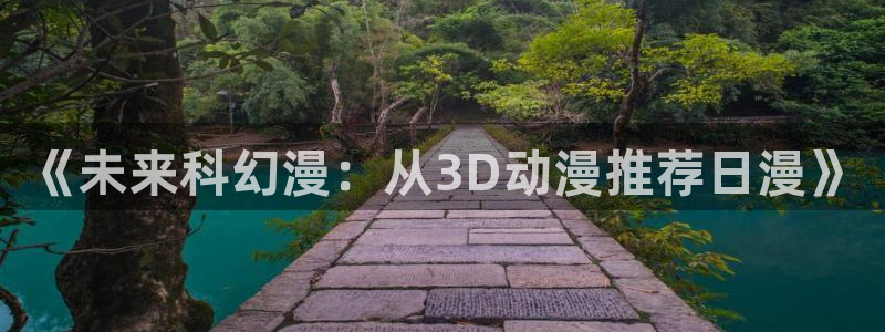 omofun(动漫共和国)：《未来科幻漫：从3D动漫推荐日漫》