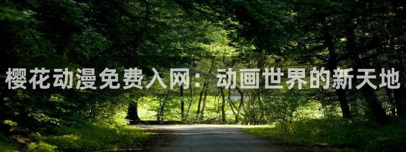 omofun下载动漫：樱花动漫免费入网：动画世界的新天地