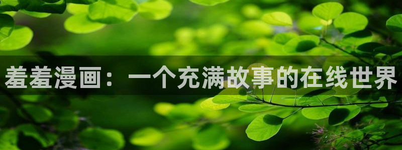 omofun新版本下载：羞羞漫画：一个充满故事的在线世界
