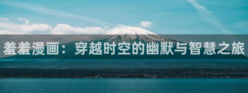 age动漫omofun：羞羞漫画：穿越时空的幽默与智慧之旅