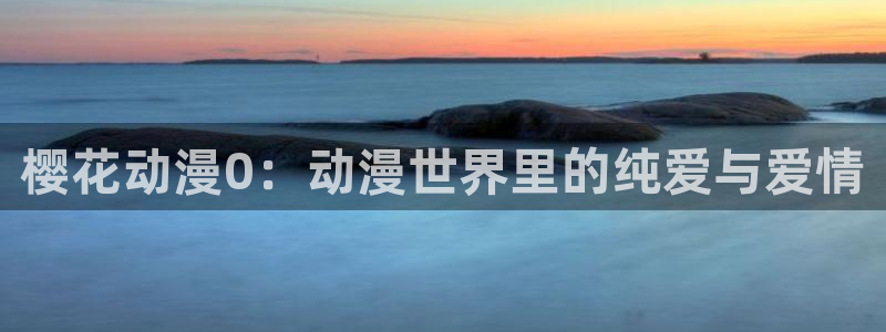 www.omofun.：樱花动漫0：动漫世界里的纯爱与爱情