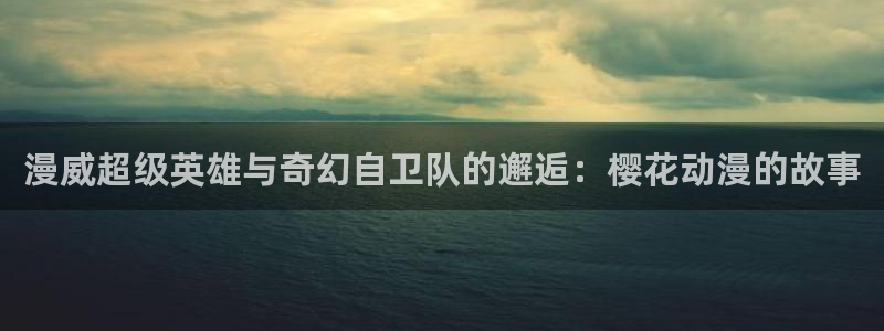 omofun苹果下载ios：漫威超级英雄与奇幻自卫队的邂逅：樱花动漫的故事