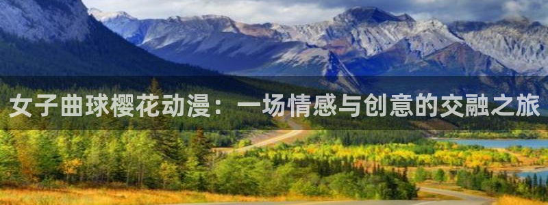 omofun官方版下载：女子曲球樱花动漫：一场情感与创意的交融之旅