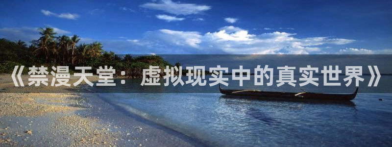 歪歪漫画链接：《禁漫天堂：虚拟现实中的真实世界》